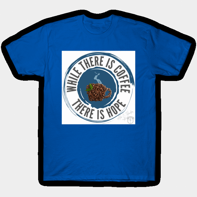 While There is Coffee There is Hope T-Shirt by The Ostium Network Merch Store